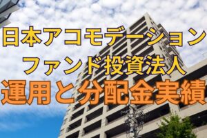 日本アコモデーションファンド投資法人の運用と分配金実績