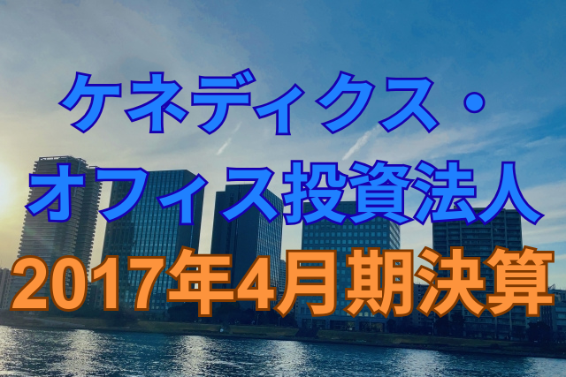 ケネディクスオフィス不動産投資法人2017年4月期決算