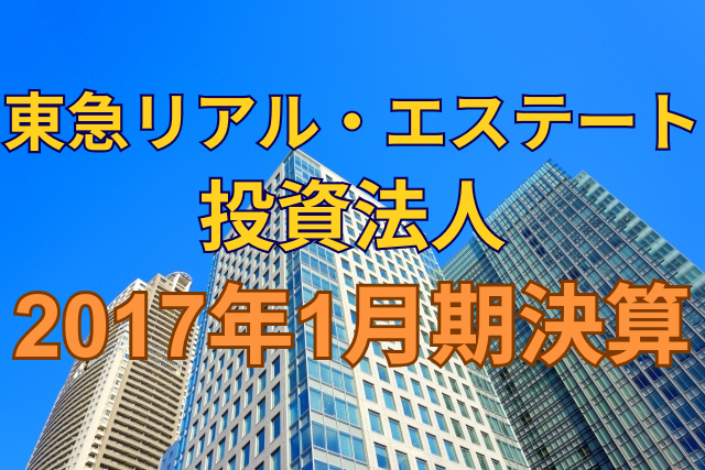 東急リアル・エステート投資法人2017年1月期決算