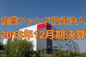 産業ファンド投資法人2016年12月期決算