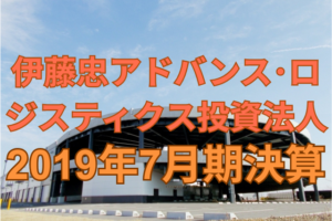 伊藤忠アドバンス・ロジスティクス投資法人2019年7月期決算