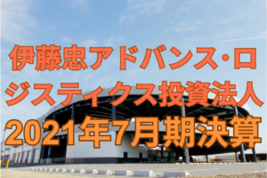 伊藤忠アドバンス・ロジスティクス投資法人2021年7月期決算